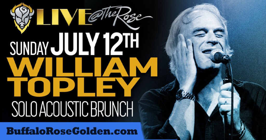 Buffalo Rose Presents
William Topley Acoustic Brunch
Up Close & Personal
Presenting William's Songwriting and Story Telling
July 12, 2026 • 12:00 pm
DOORS 11:00am  •  18+ (Under 18 allowed with parent or guardian)