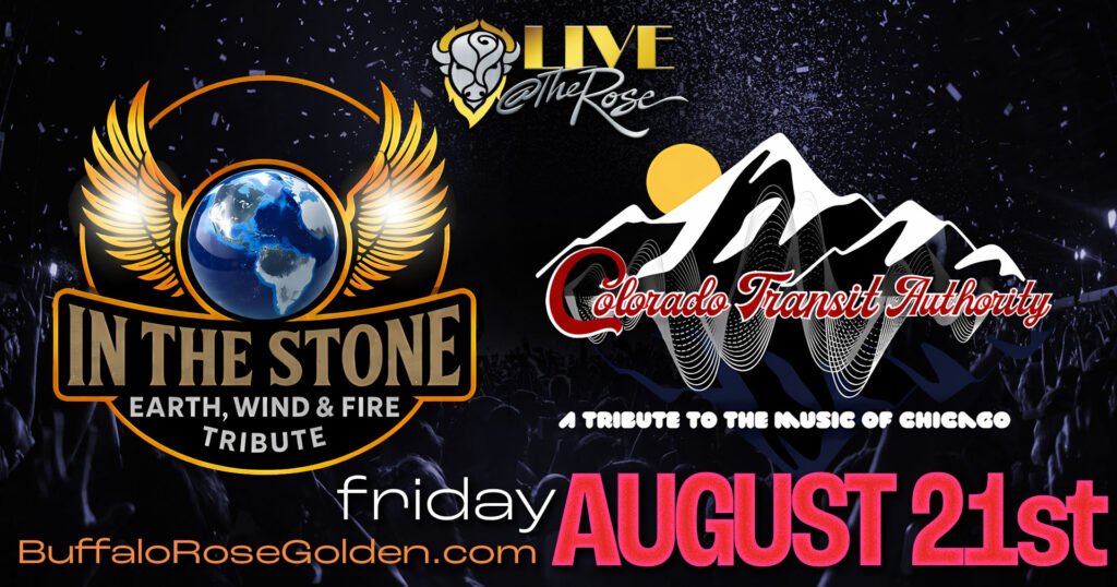 Buffalo Rose Presents
Colorado Transit Authority with In The Stone
Exclusive Engagement : Two Great Bands on One Stage
Performing the Music of Chicago & Earth Wind & Fire
August 21, 2026 • 7:00 pm
DOORS 6:00pm