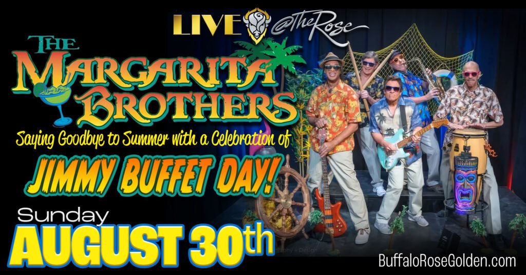 Buffalo Rose Presents
Margarita Brothers
Saying Goodbye to Summer with a Celebration of Jimmy Buffett Day
August 30, 2026 • 6:30 pm
DOORS 6:00pm  •  18+ (Under 18 allowed with parent or guardian)